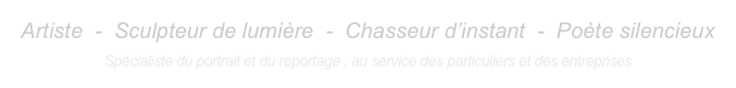 Artiste  -  Sculpteur de lumière  -  Chasseur d’instant  -  Poète silencieux

Spécialiste du portrait et du reportage , au service des particuliers et des entreprises